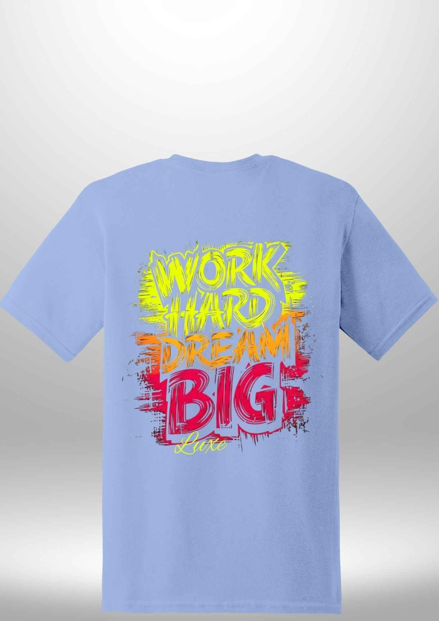 "Work Hard Dream Big" T-Shirt - Luxe Custom Designer