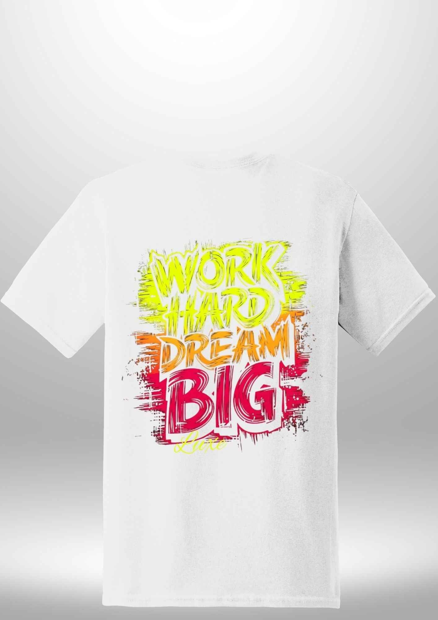 "Work Hard Dream Big" T-Shirt - Luxe Custom Designer
